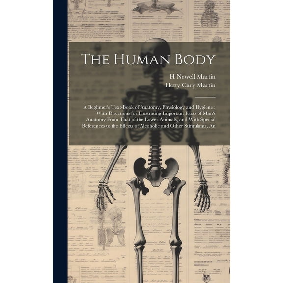 The Human Body: A Beginner's Text-book of Anatomy, Physiology and Hygiene: With Directions for Illustrating Important Fa, (Hardcover)
