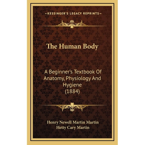 The Human Body : A Beginner's Textbook Of Anatomy, Physiology And Hygiene (1884) (Hardcover)