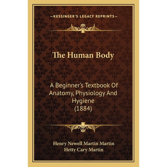 The Human Body : A Beginner's Textbook Of Anatomy, Physiology And Hygiene (1884) (Paperback)