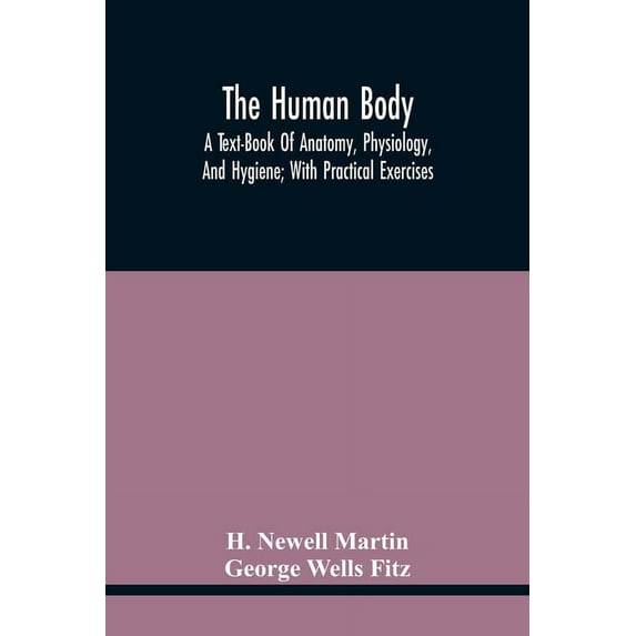 The Human Body; A Text-Book Of Anatomy, Physiology, And Hygiene; With Practical Exercises (Paperback)
