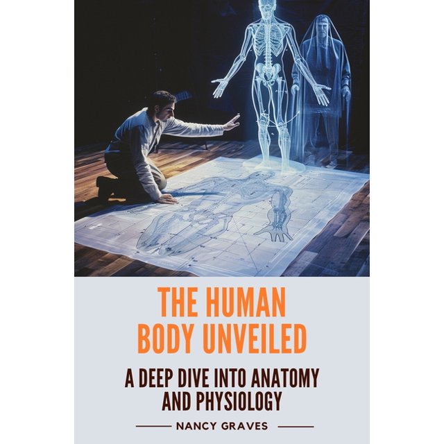 The Human Body Unveiled A Deep Dive into Anatomy and Physiology