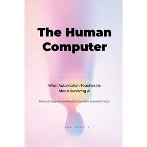 The Human Computer: What Automation Teaches Us about Surviving AI, (Paperback)