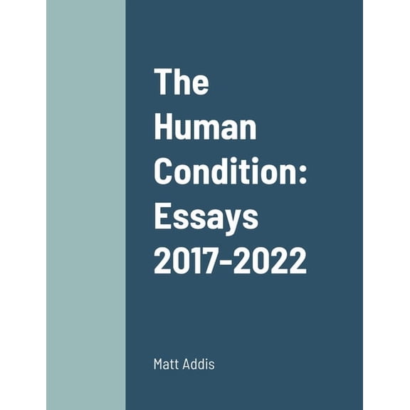 The Human Condition: Essays 2017-2022, (Paperback)
