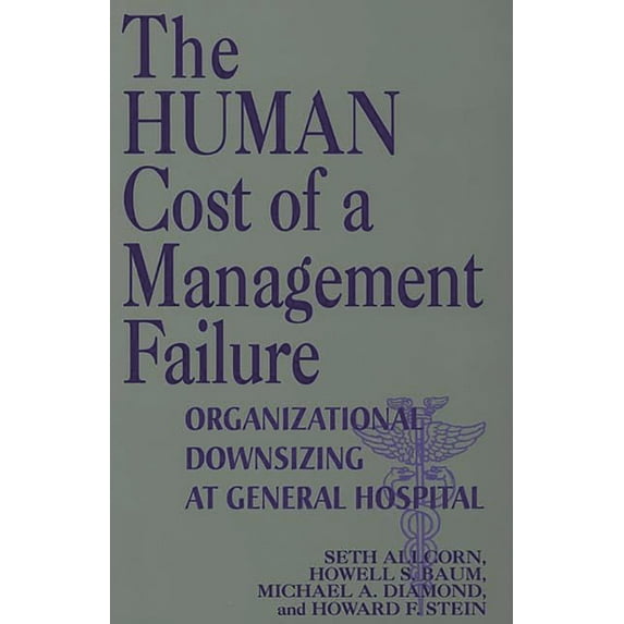 The Human Cost of a Management Failure: Organizational Downsizing at General Hospital, (Hardcover)