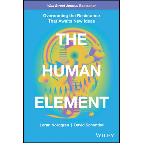 Pre-Owned The Human Element: Overcoming the Resistance That Awaits New Ideas (Hardcover) 1119765048 9781119765042