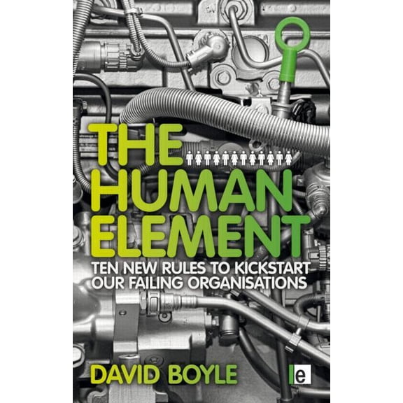 The Human Element: Ten New Rules to Kickstart Our Failing Organizations, (Hardcover)