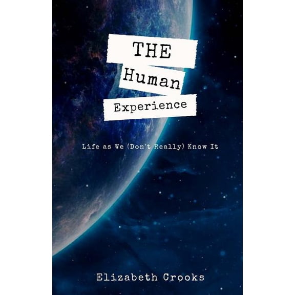 The Human Experience: Life as We (Don't Really) Know It, (Paperback)