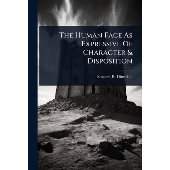 The Human Face As Expressive Of Character & Disposition, (Paperback)