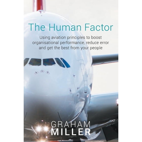 The Human Factor: Using aviation principles to boost organisational performance, reduce error and get the best from your, (Paperback)