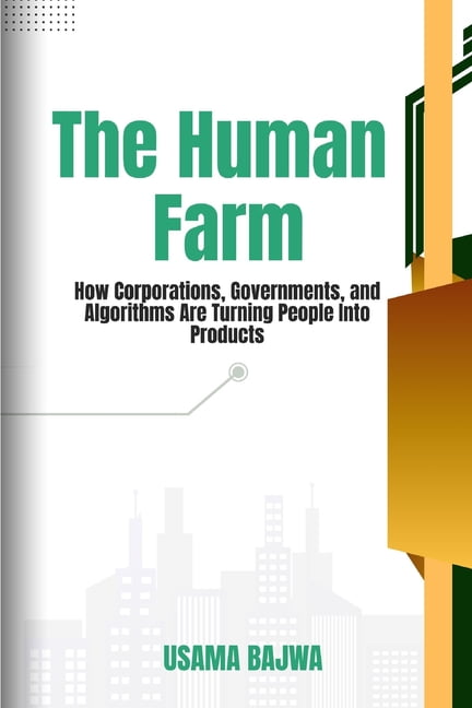 The Human Farm: How Corporations, Governments, and Algorithms are Turning People into Products, (Paperback)