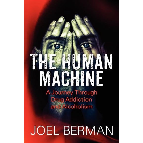 The Human Machine: A Journey Through Drug Addiction and Alcoholism, (Paperback)