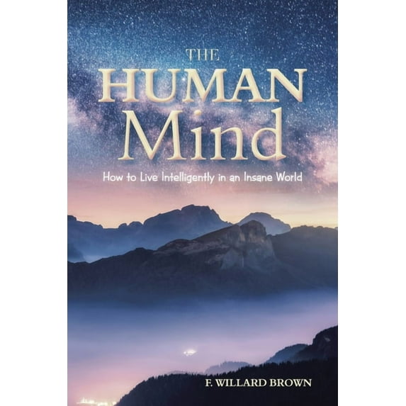 The Human Mind: How to Live Intelligently in an Insane World (Paperback) 1665555335 9781665555333 F Willard Brown
