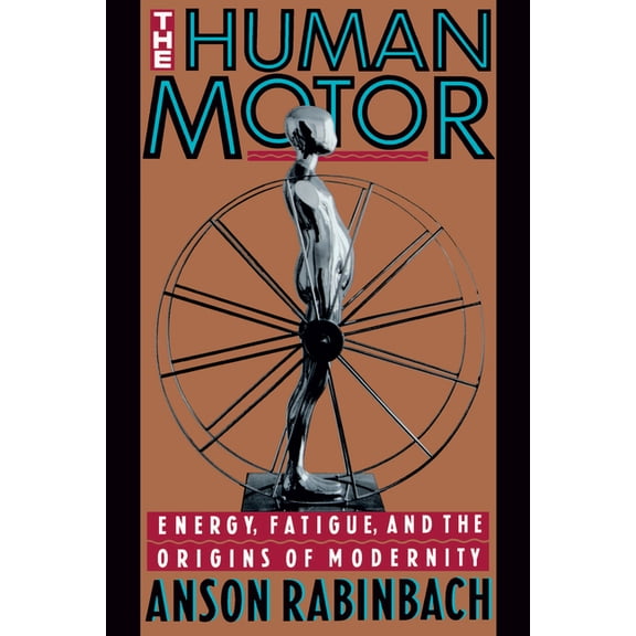 The Human Motor: Energy, Fatigue, and the Origins of Modernity