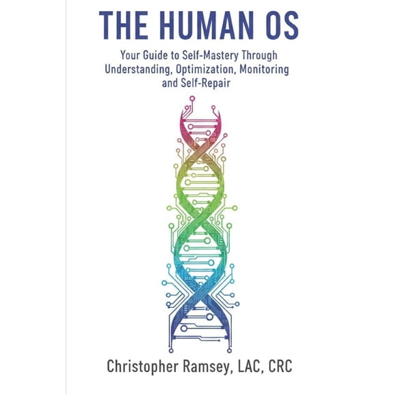 The Human OS The Human OS: Your Guide to Self-Mastery Through Understanding, Optimization, Monitoring, and Self-Repair, Book 1, (Paperback)