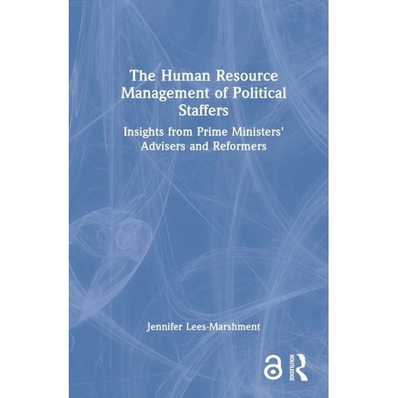 The Human Resource Management of Political Staffers: Insights from Prime Ministers' Advisers and Reformers, (Hardcover)