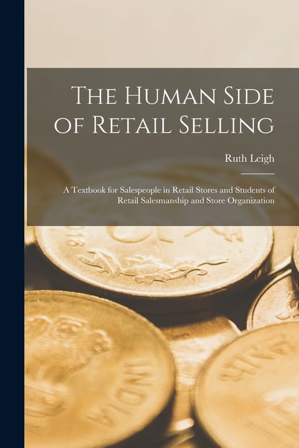 The Human Side of Retail Selling : A Textbook for Salespeople in Retail Stores and Students of Retail Salesmanship and Store Organization (Paperback)