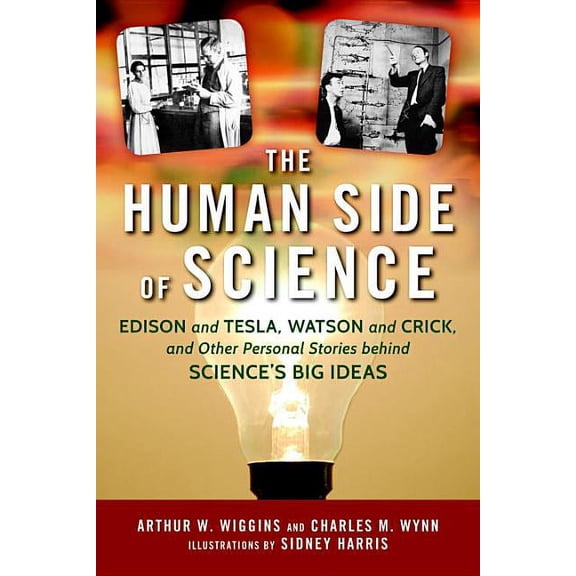 Human Side of Science: Edison and Tesla, Watson and Crick, and Other Personal Stories Behind Science's Big Ideas, (Hardcover)