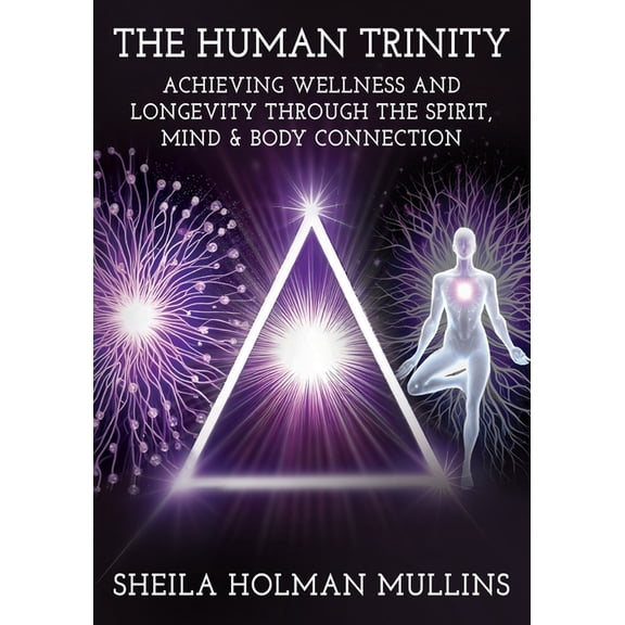 The Human Trinity: Achieving Wellness and Longevity Through The Spirit, Mind & Body Connection, (Paperback)