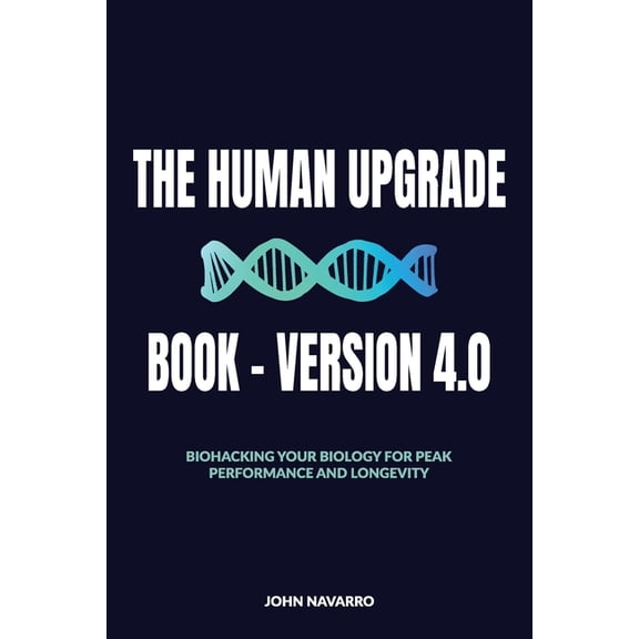 The Human Upgrade Book - Version 4.0, Biohacking Your Biology for Peak Performance and Longevity, (Paperback)