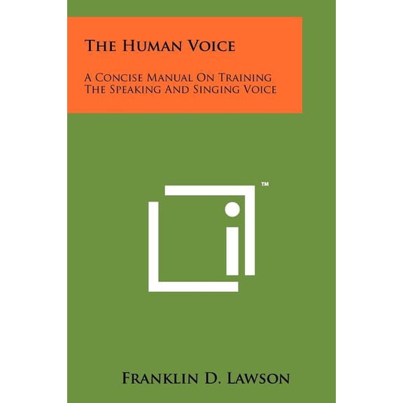 The Human Voice: A Concise Manual on Training the Speaking and Singing Voice Paperback