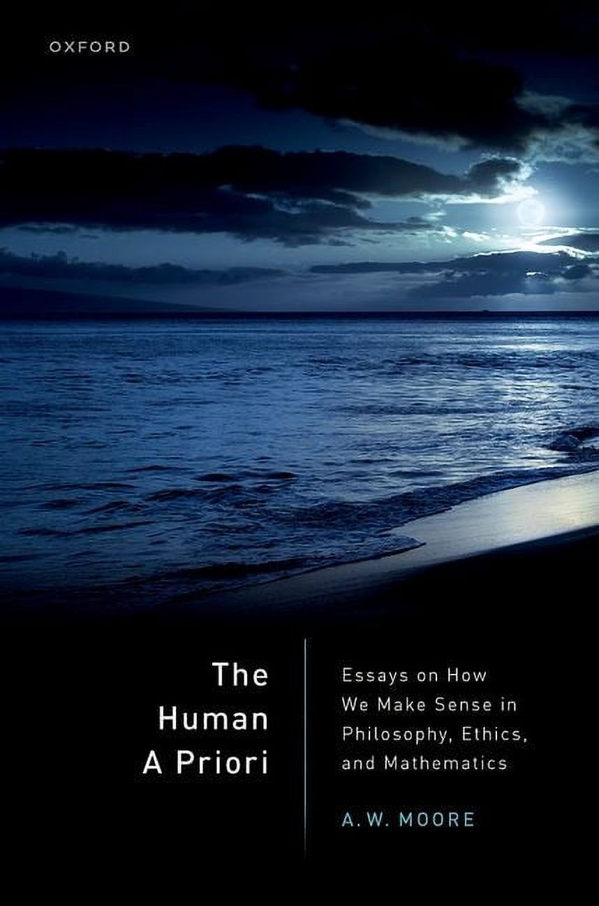The Human a Priori: Essays on How We Make Sense in Philosophy, Ethics ...