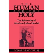 The Human and the Holy The Spirituality of Abraham Joshua Heschel, Paperback