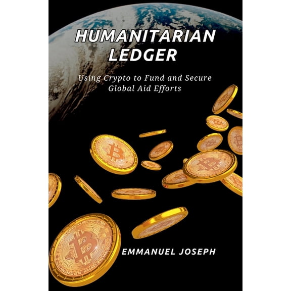 The Humanitarian Ledger, Using Crypto to Fund and Secure Global Aid Efforts, (Paperback)