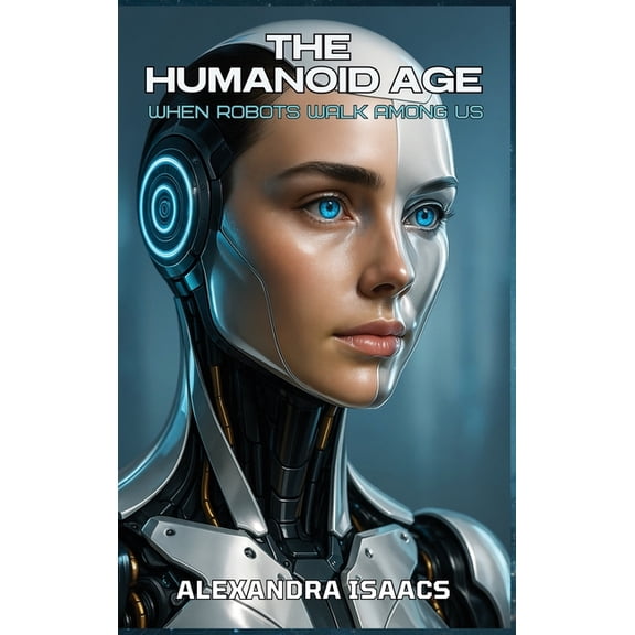 The Humanoid Age: When Robots Walk Among Us, (Hardcover)