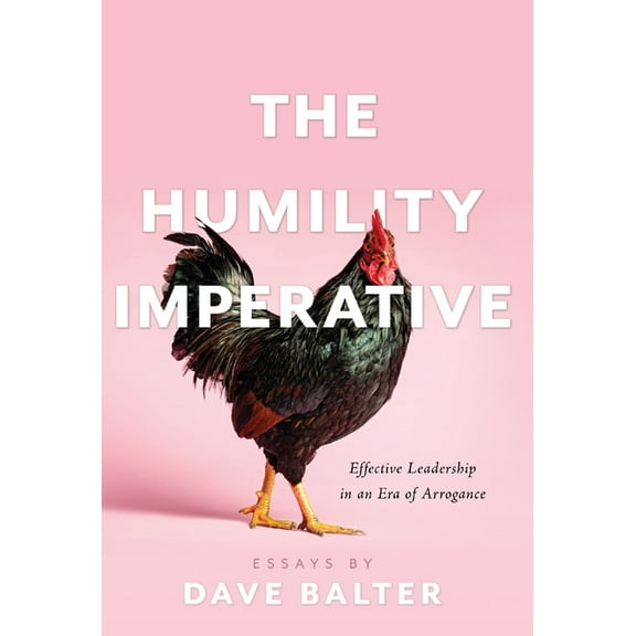 The Humility Imperative: Effective Leadership in an Era of Arrogance, (Hardcover)