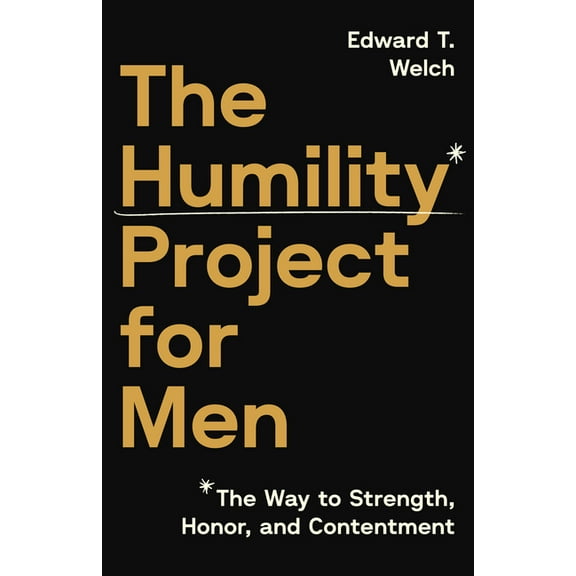 The Humility Project for Men: The Way to Strength, Honor, and Contentment, (Paperback)