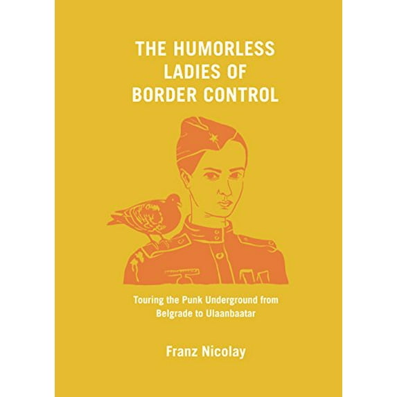 Pre-Owned The Humorless Ladies of Border Control: Touring the Punk Underground from Belgrade to Ulaanbaatar (Hardcover) 1620971798 9781620971796