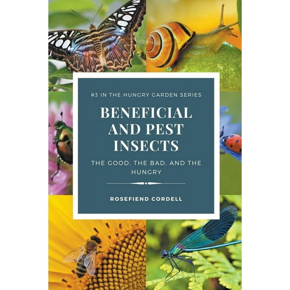 The Hungry Garden Beneficial and Pest Insects: The Good, the Bad, and the Hungry, Book 3, (Paperback)