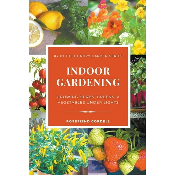 The Hungry Garden Indoor Gardening: Growing Herbs, Greens, & Vegetables Under Lights, Book 4, (Paperback)
