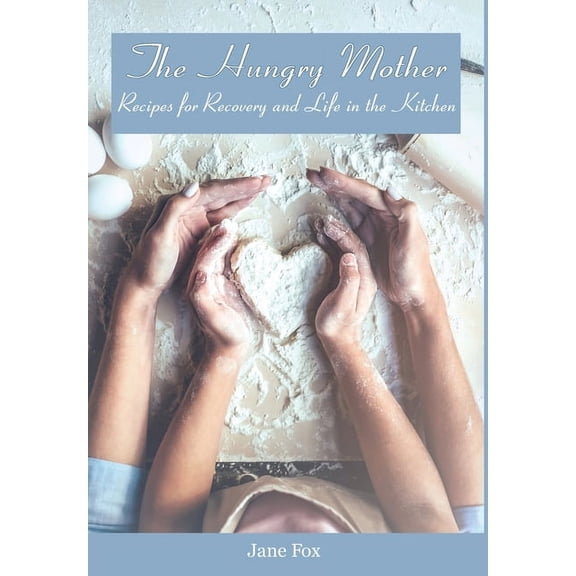 The Hungry Mother: Recipes for Recovery and Life in the Kitchen, (Hardcover)