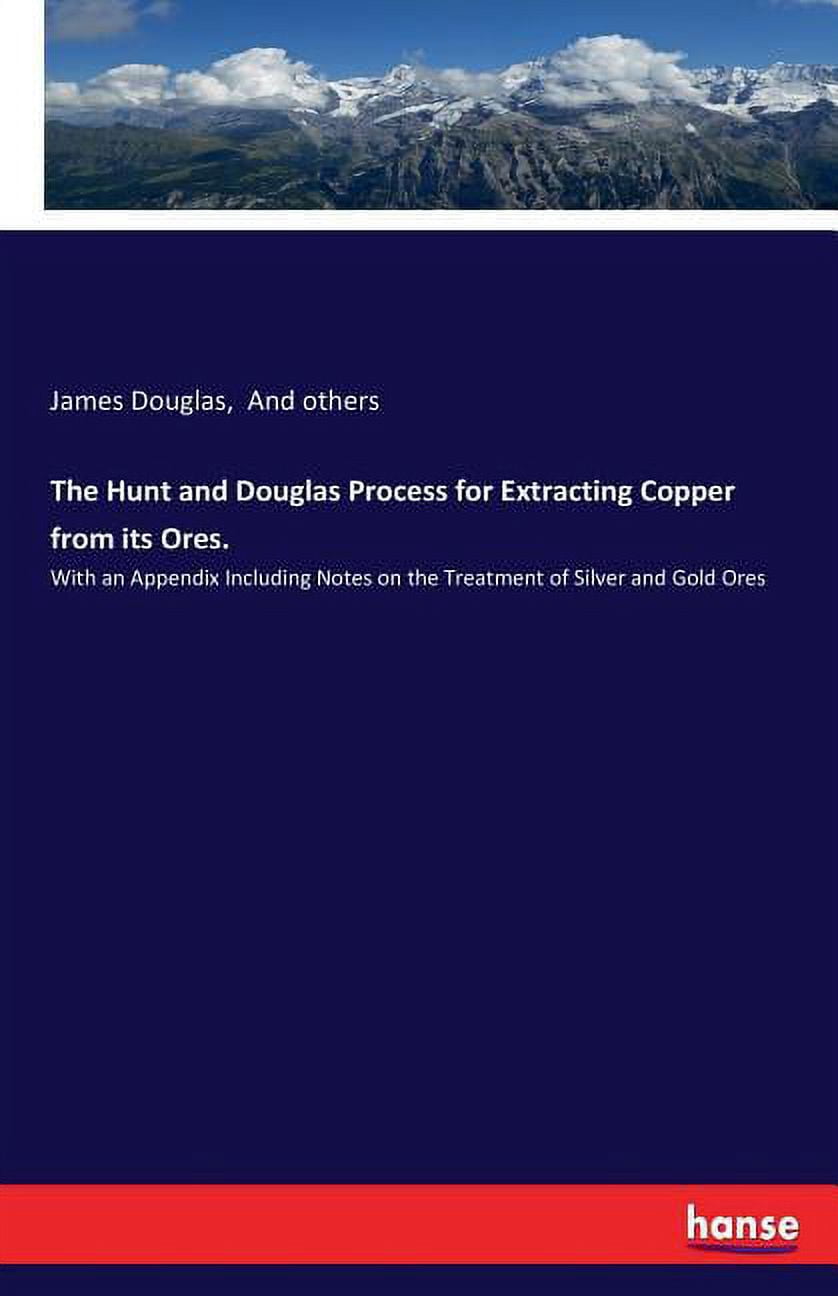 The Hunt and Douglas Process for Extracting Copper from its Ores.: With ...