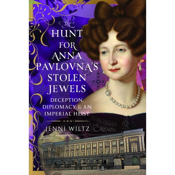 The Hunt for Anna Pavlovna's Stolen Jewels: Deception, Diplomacy, and an Imperial Heist, (Hardcover)