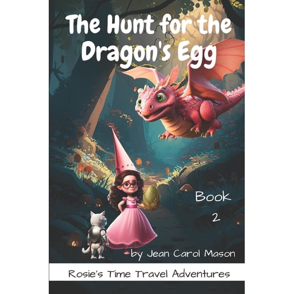 Rosie's Time Travel Adventures The Hunt for the Dragon's Egg, Book 2, (Paperback)