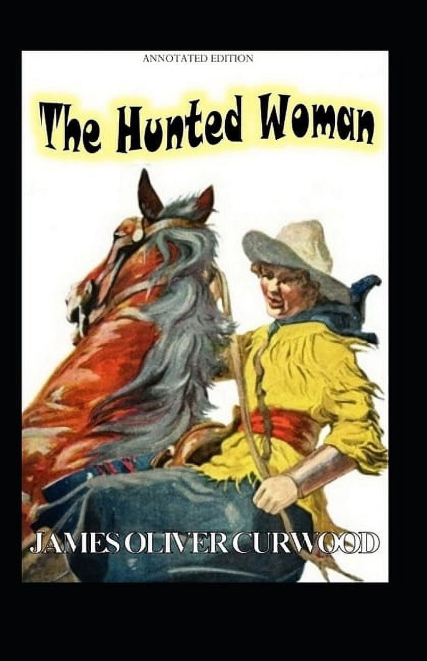 The Hunted Woman : James Oliver Curwood (Classics, Literature, Action and Adventure, Westerns) [Annotated] (Paperback)