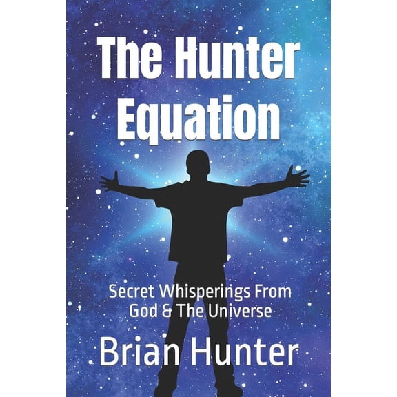 The Hunter Equation: Secret Whisperings From God & The Universe, (Paperback)