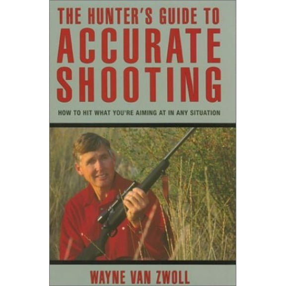 Pre-Owned The Hunter's Guide to Accurate Shooting : How to Hit What You're Aiming at in Any Situation (Hardcover) 9781585744688