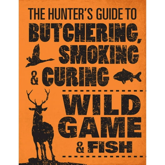 Pre-Owned The Hunter's Guide to Butchering, Smoking, and Curing Wild Game & Fish (Paperback) 0760343756 9780760343753