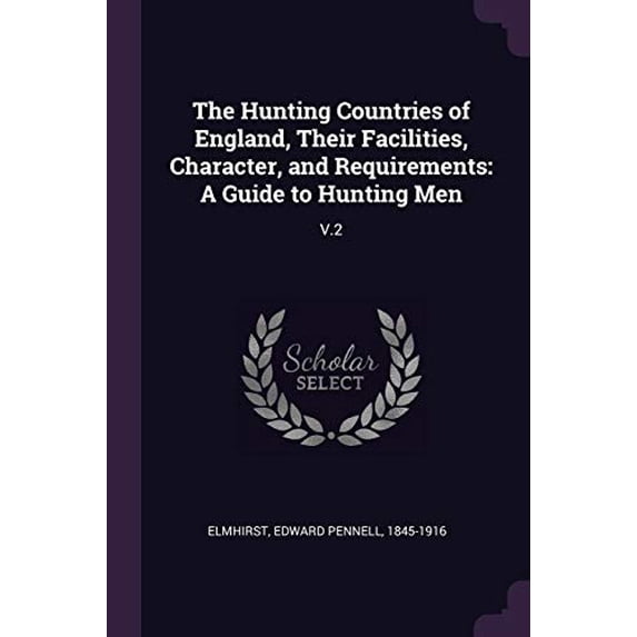 The Hunting Countries of England, Their Facilities, Character, and Requirements: A Guide to Hunting Men: V.2 Paperback 1378916379 9781378916377 Edward Pennell Elmhirst