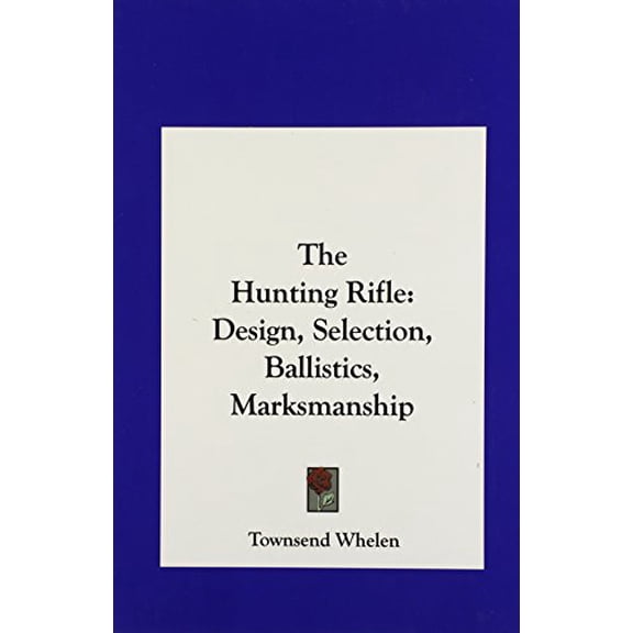 The Hunting Rifle: Design, Selection, Ballistics, Marksmanship Hardcover 1161644717 9781161644715 Townsend Whelen