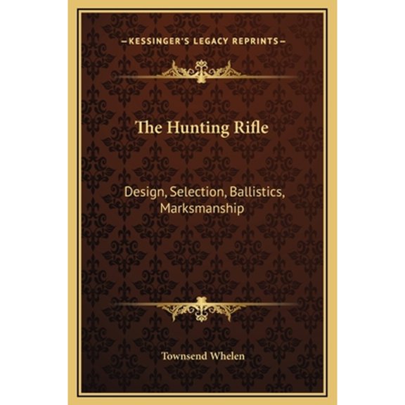 The Hunting Rifle: Design, Selection, Ballistics, Marksmanship (Hardcover) by Townsend Whelen