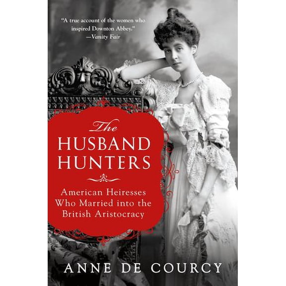 The Husband Hunters: American Heiresses Who Married into the British Aristocracy