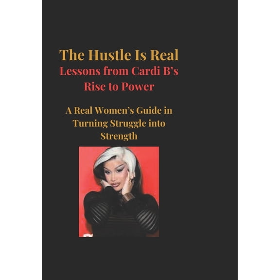 The Hustle Is Real: Lessons from Cardi B's Rise to Power, (Paperback)