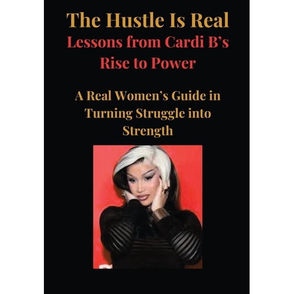 The Hustle Is Real: Lessons from Cardi B's Rise to Power, (Paperback)