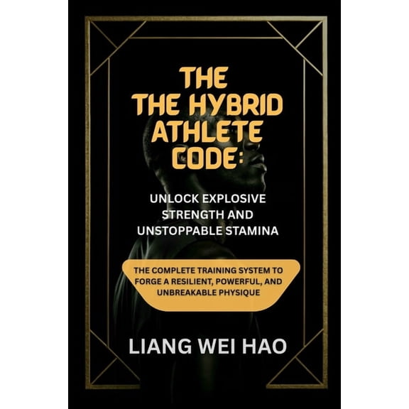 The Hybrid Athlete Code: Unlock Explosive Strength and Unstoppable Stamina: The Complete Training System to Forge a Resi, (Paperback)