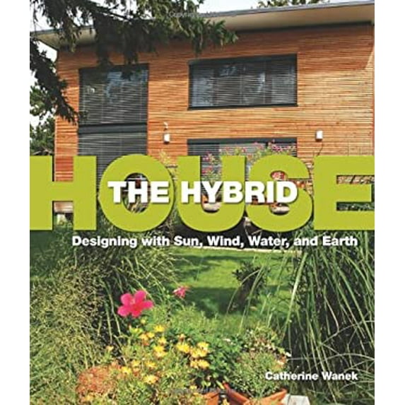 Pre-Owned The Hybrid House: Designing with Sun, Wind, Water, and Earth (Hardcover) 1423603168 9781423603160