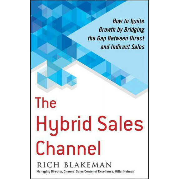 The Hybrid Sales Channel: How to Ignite Growth by Bridging the Gap Between Direct and Indirect Sales, (Hardcover)